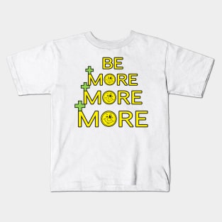 Be More, More, More Kids T-Shirt